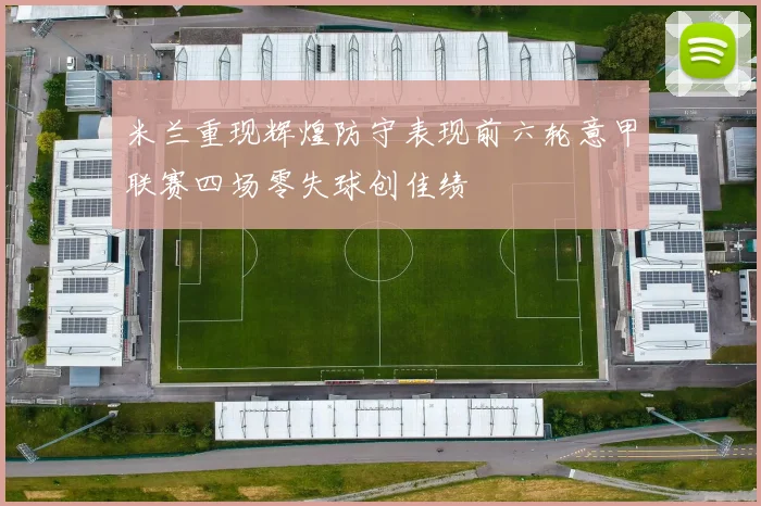米兰重现辉煌防守表现前六轮意甲联赛四场零失球创佳绩