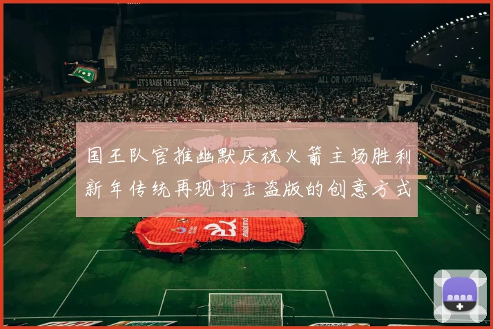 国王队官推幽默庆祝火箭主场胜利新年传统再现打击盗版的创意方式
