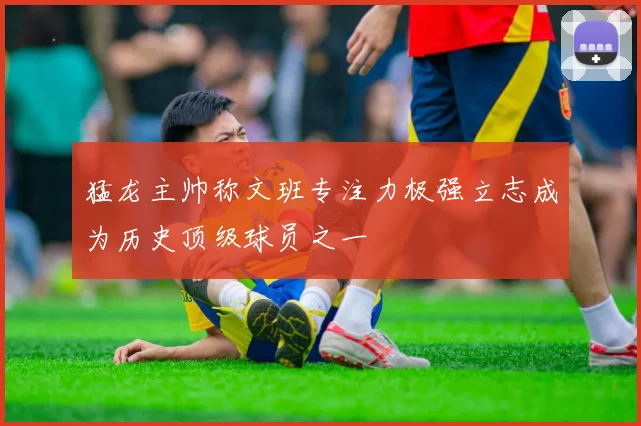 猛龙主帅称文班专注力极强立志成为历史顶级球员之一