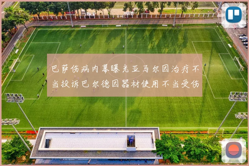 巴萨伤病内幕曝光亚马尔因治疗不当投诉巴尔德因器材使用不当受伤