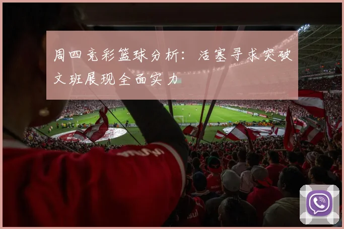 周四竞彩篮球分析：活塞寻求突破文班展现全面实力