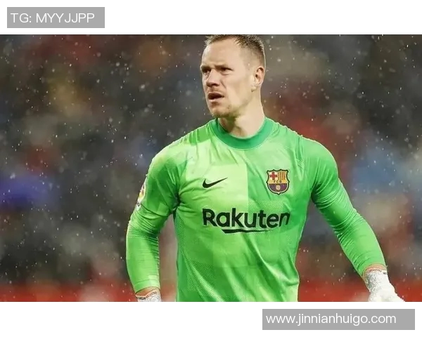 巴萨门将选择分析特尔施特根不在计划三名门将或将退役佩尼亚明夏回归展望